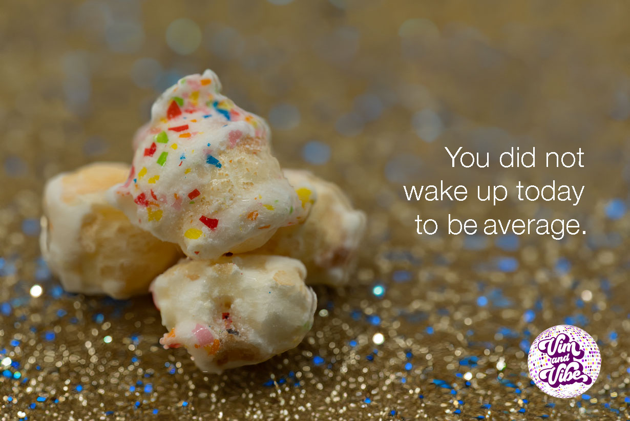 You did not wake up today to be average. Confetti popcorn on gold background. Vim and Vibe